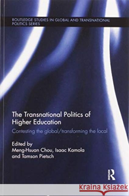 The Transnational Politics of Higher Education: Contesting the Global / Transforming the Local Meng-Hsuan Chou Isaac Kamola Tamson Pietsch 9780367597009 Routledge