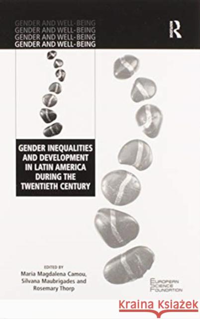 Gender Inequalities and Development in Latin America During the Twentieth Century Mar Camou Silvana Maubrigades Rosemary Thorp 9780367597184