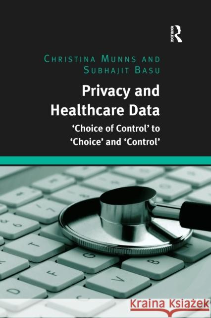 Privacy and Healthcare Data: 'Choice of Control' to 'Choice' and 'Control' Munns, Christina 9780367597313 Routledge