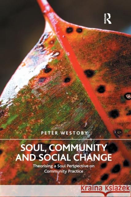 Soul, Community and Social Change: Theorising a Soul Perspective on Community Practice Peter Westoby 9780367597399