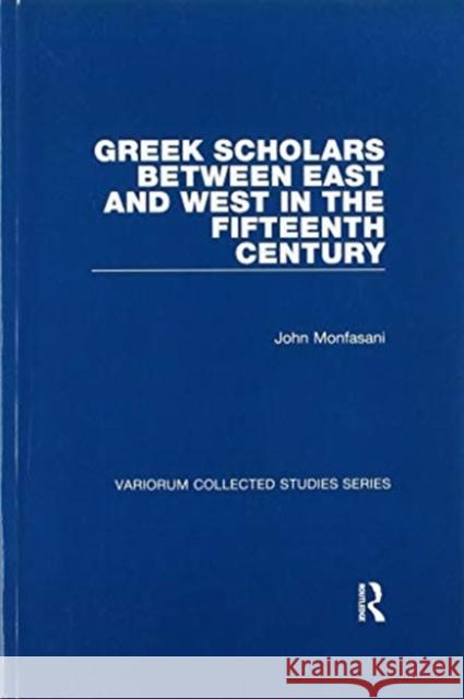 Greek Scholars Between East and West in the Fifteenth Century John Monfasani 9780367597467