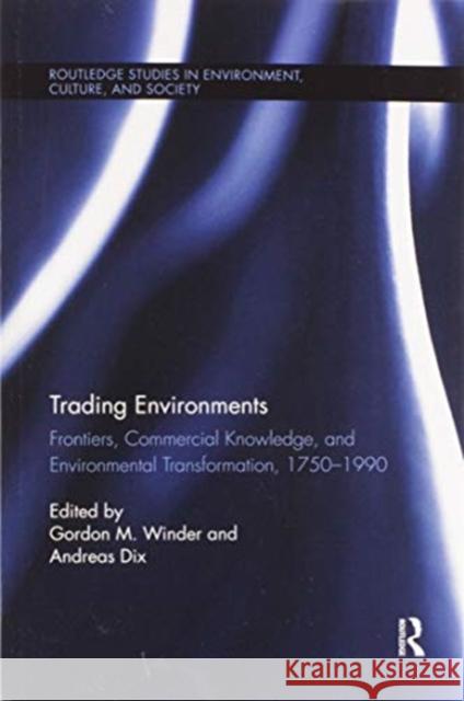 Trading Environments: Frontiers, Commercial Knowledge and Environmental Transformation, 1750-1990 Gordon M. Winder Andreas Dix 9780367597504 Routledge