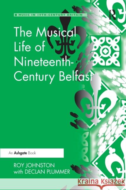 The Musical Life of Nineteenth-Century Belfast Roy Johnston Declan Plummer 9780367597535 Routledge