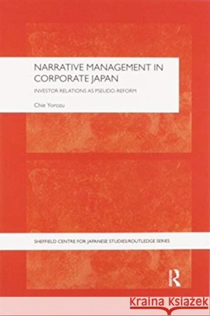 Narrative Management in Corporate Japan: Investor Relations as Pseudo-Reform Chie Yorozu 9780367597610 Routledge