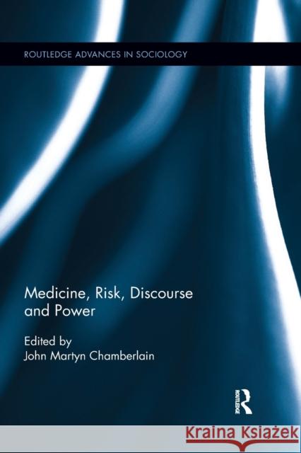 Medicine, Risk, Discourse and Power John Martyn Chamberlain 9780367597641