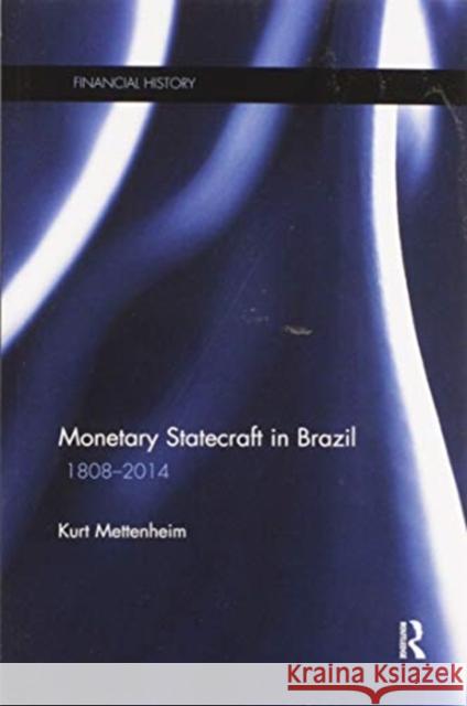 Monetary Statecraft in Brazil: 1808-2014 Kurt Mettenheim 9780367597672 Routledge