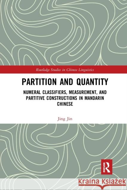 Partition and Quantity: Numeral Classifiers, Measurement, and Partitive Constructions in Mandarin Chinese Jing Jin 9780367597740 Routledge