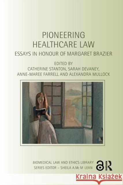 Pioneering Healthcare Law: Essays in Honour of Margaret Brazier Catherine Stanton Sarah Devaney Anne-Maree Farrell 9780367597757 Routledge