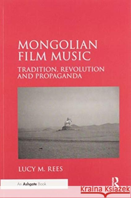 Mongolian Film Music: Tradition, Revolution and Propaganda Lucy M. Rees 9780367597894 Routledge