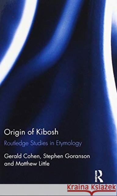 Origin of Kibosh: Routledge Studies in Etymology Gerald Cohen Stephen Goranson Matthew Little 9780367597931