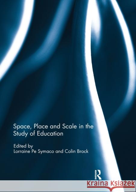 Space, Place and Scale in the Study of Education Lorraine Symaco Colin Brock 9780367597955