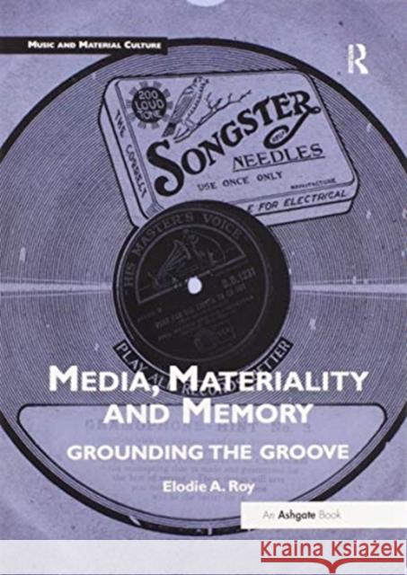 Media, Materiality and Memory: Grounding the Groove Elodie A. Roy 9780367597962 Routledge