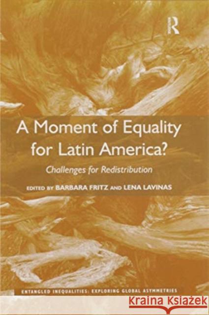 A Moment of Equality for Latin America?: Challenges for Redistribution Barbara Fritz Lena Lavinas 9780367598013