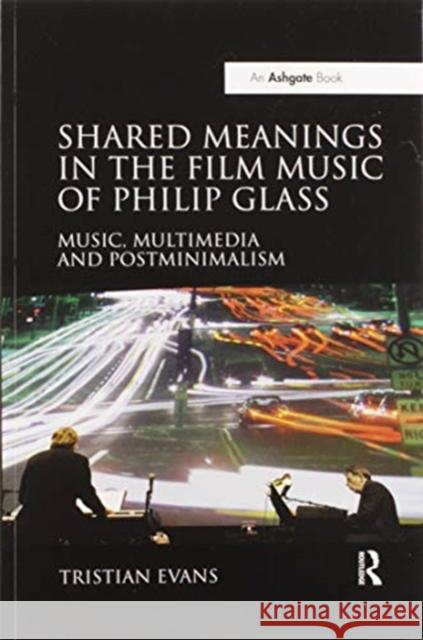 Shared Meanings in the Film Music of Philip Glass: Music, Multimedia and Postminimalism Tristian Evans 9780367598044 Routledge