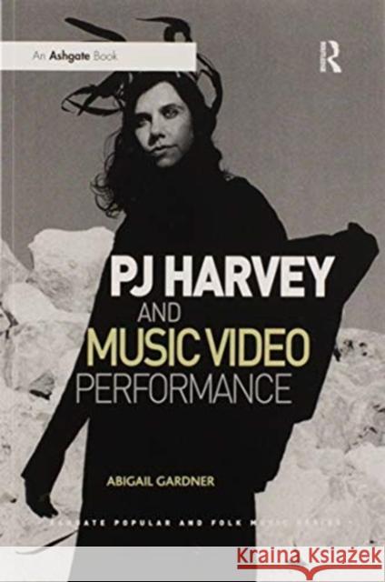 Pj Harvey and Music Video Performance Abigail Gardner 9780367598051 Routledge