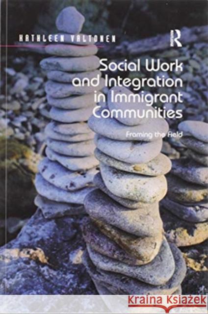 Social Work and Integration in Immigrant Communities: Framing the Field Kathleen Valtonen 9780367598105