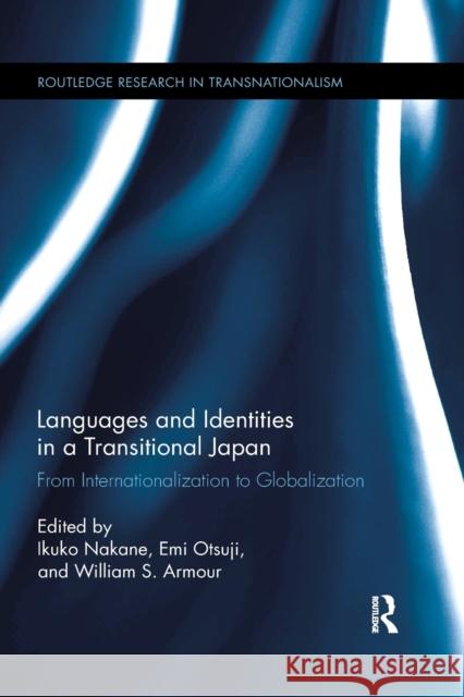 Languages and Identities in a Transitional Japan: From Internationalization to Globalization Ikuko Nakane Emi Otsuji William S. Armour 9780367598228