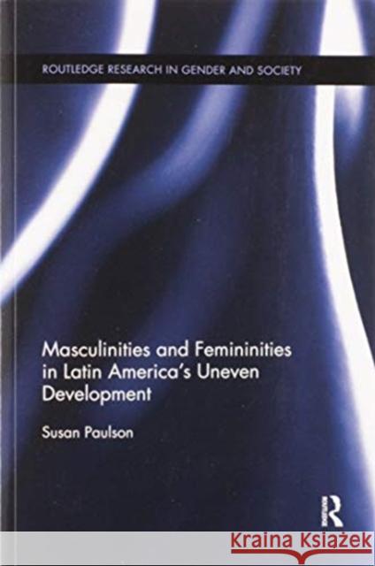 Masculinities and Femininities in Latin America's Uneven Development Susan Paulson 9780367598235