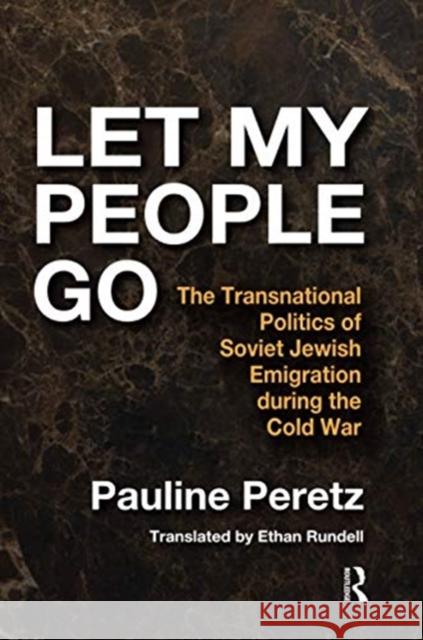 Let My People Go: The Transnational Politics of Soviet Jewish Emigration During the Cold War Pauline Peretz 9780367598266 Routledge