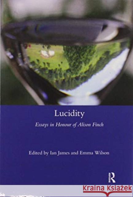 Lucidity: Essays in Honour of Alison Finch Ian James Emma Wilson 9780367598402 Routledge