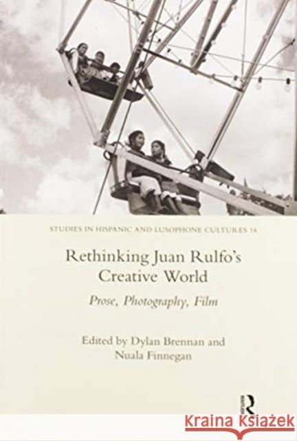 Rethinking Juan Rulfo's Creative World: Prose, Photography, Film Nuala Finnegan Dylan Brennan 9780367598433