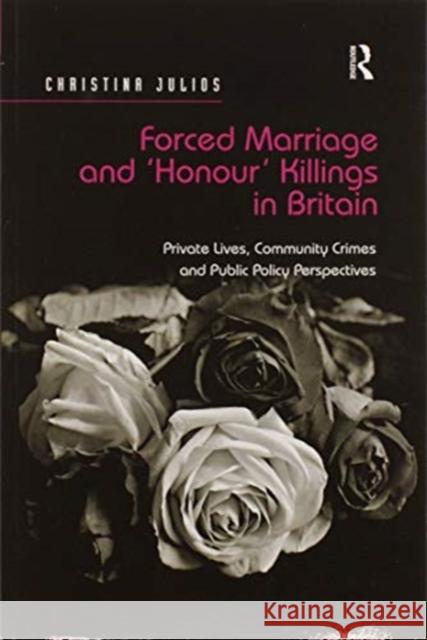 Forced Marriage and 'Honour' Killings in Britain: Private Lives, Community Crimes and Public Policy Perspectives Julios, Christina 9780367598464 Routledge