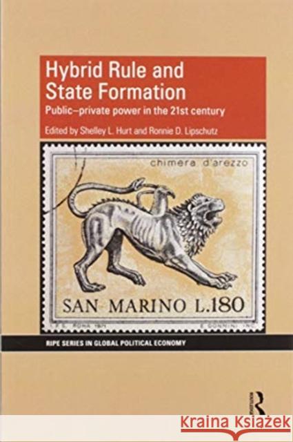 Hybrid Rule and State Formation: Public-Private Power in the 21st Century Shelley Hurt Ronnie Lipschutz 9780367598822