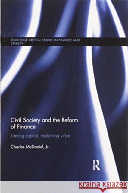 Civil Society and the Reform of Finance: Taming Capital, Reclaiming Virtue Jr. McDaniel 9780367598853 Routledge