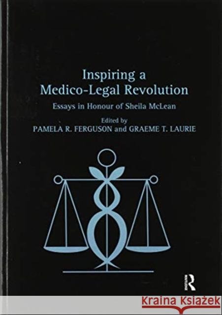 Inspiring a Medico-Legal Revolution: Essays in Honour of Sheila McLean Pamela R. Ferguson Graeme T. Laurie 9780367599034