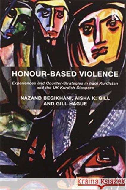 Honour-Based Violence: Experiences and Counter-Strategies in Iraqi Kurdistan and the UK Kurdish Diaspora Nazand Begikhani Aisha K. Gill 9780367599058