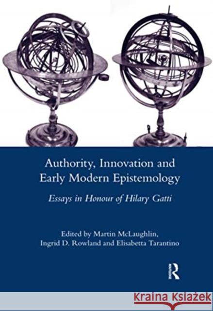 Authority, Innovation and Early Modern Epistemology: Essays in Honour of Hilary Gatti Martin McLaughlin 9780367599461 Routledge