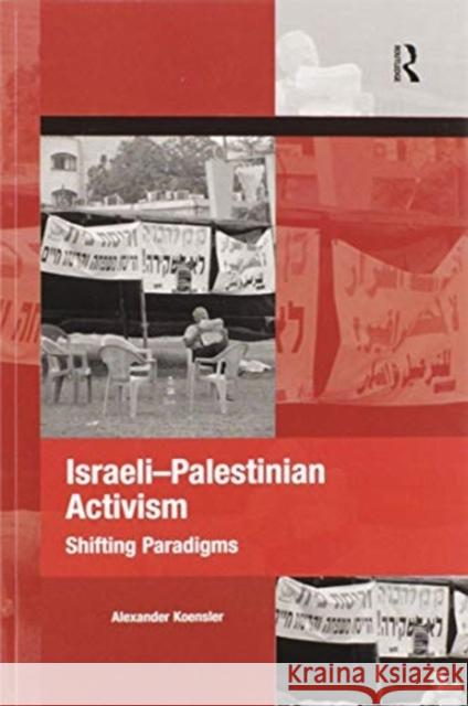Israeli-Palestinian Activism: Shifting Paradigms Alexander Koensler 9780367599607 Routledge