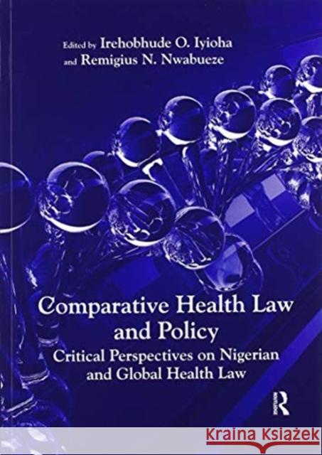 Comparative Health Law and Policy: Critical Perspectives on Nigerian and Global Health Law Irehobhude O. Iyioha Remigius N. Nwabueze 9780367599713 Routledge