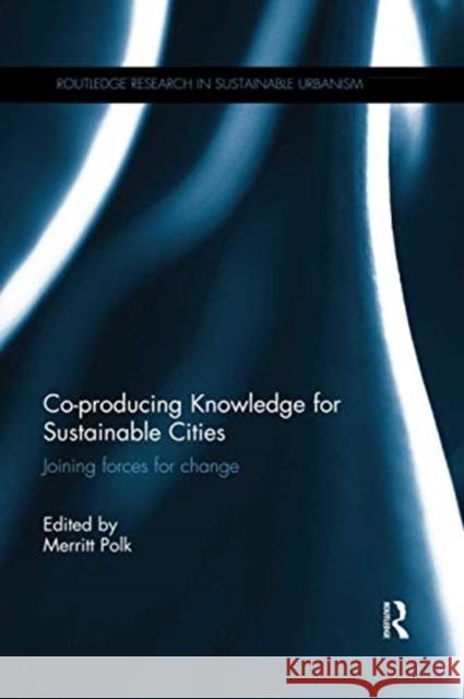 Co-Producing Knowledge for Sustainable Cities: Joining Forces for Change Merritt Polk 9780367599799 Routledge