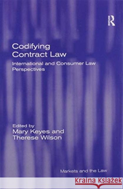 Codifying Contract Law: International and Consumer Law Perspectives Mary Keyes Therese Wilson 9780367599942