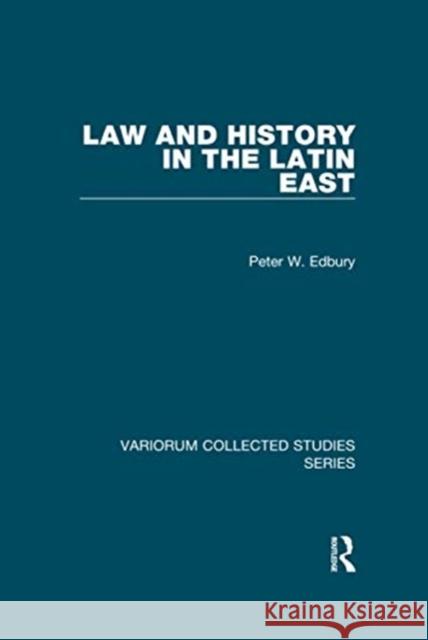 Law and History in the Latin East Peter W. Edbury 9780367600068 Routledge