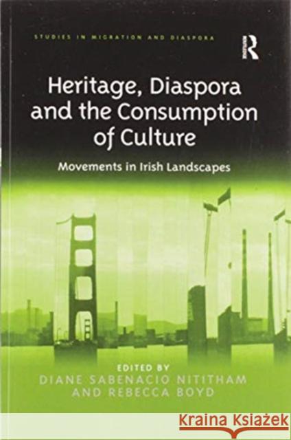 Heritage, Diaspora and the Consumption of Culture: Movements in Irish Landscapes Diane Sabenacio Nititham Rebecca Boyd 9780367600167 Routledge