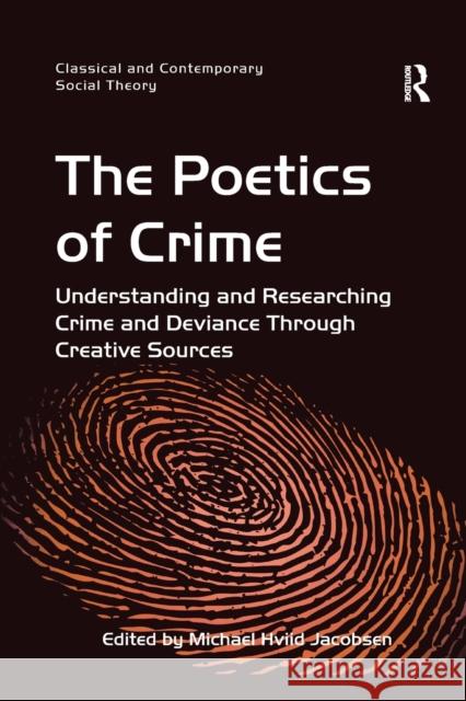 The Poetics of Crime: Understanding and Researching Crime and Deviance Through Creative Sources Michael Hviid Jacobsen 9780367600181