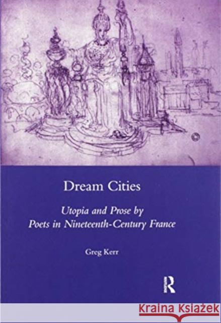 Dream Cities: Utopia and Prose by Poets in Nineteenth-Century France Greg Kerr 9780367600242 Routledge