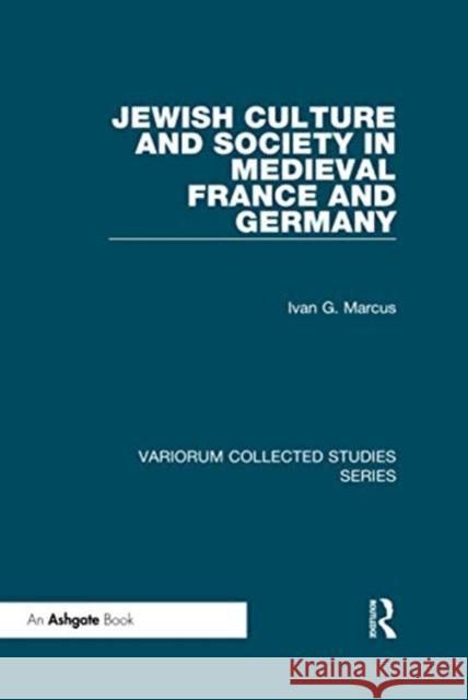 Jewish Culture and Society in Medieval France and Germany Ivan G. Marcus 9780367600280