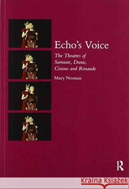 Echo's Voice: The Theatres of Sarraute, Duras, Cixous and Renaude Mary Noonan 9780367600297