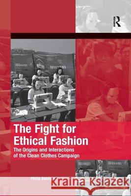 The Fight for Ethical Fashion: The Origins and Interactions of the Clean Clothes Campaign Philip Balsiger 9780367600440 Routledge
