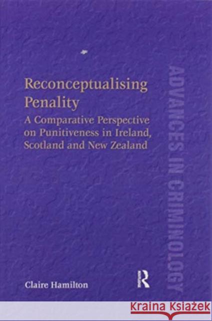 Reconceptualising Penality: A Comparative Perspective on Punitiveness in Ireland, Scotland and New Zealand Claire Hamilton 9780367600501 Routledge