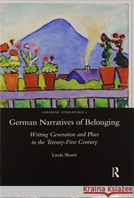 German Narratives of Belonging: Writing Generation and Place in the Twenty-First Century Linda Shortt 9780367600532 Routledge