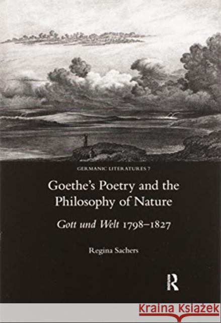 Goethe's Poetry and the Philosophy of Nature: Gott Und Welt 1798-1827 Regina Sachers 9780367600549 Routledge