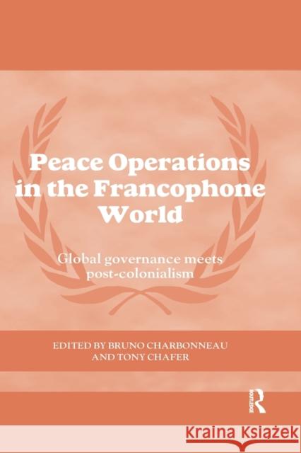 Peace Operations in the Francophone World: Global Governance Meets Post-Colonialism Bruno Charbonneau Tony Chafer 9780367600709