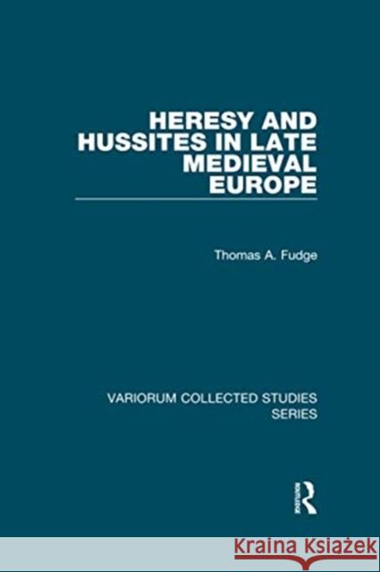 Heresy and Hussites in Late Medieval Europe Thomas A. Fudge 9780367600716 Routledge