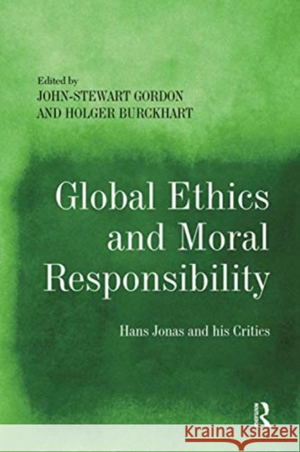 Global Ethics and Moral Responsibility: Hans Jonas and His Critics John-Stewart Gordon Holger Burckhart 9780367600853 Routledge