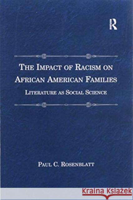 The Impact of Racism on African American Families: Literature as Social Science Paul C. Rosenblatt 9780367600945 Routledge