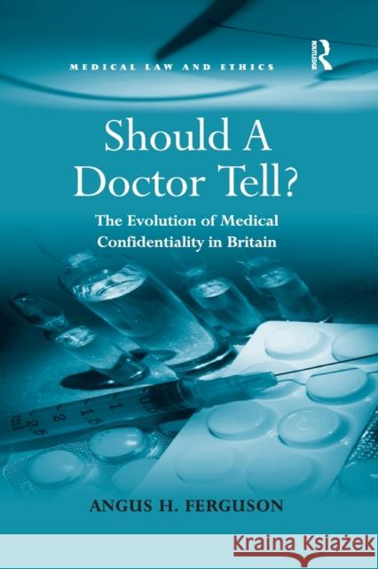 Should a Doctor Tell?: The Evolution of Medical Confidentiality in Britain Angus H. Ferguson 9780367601102 Routledge